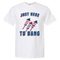 Just Here To Bang Funny 4th Of July Garment-Dyed Heavyweight T-Shirt