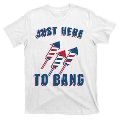 Just Here To Bang Funny 4th Of July T-Shirt