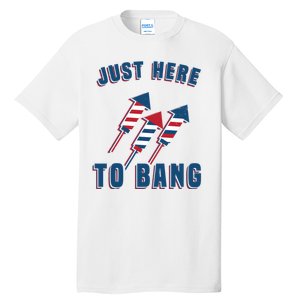 Just Here To Bang Funny 4th Of July Tall T-Shirt