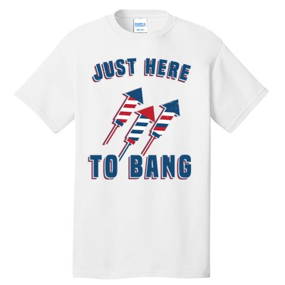 Just Here To Bang Funny 4th Of July Tall T-Shirt