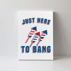 Just Here To Bang Funny 4th Of July Canvas