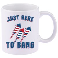 Just Here To Bang Funny 4th Of July 11oz C Handle Ceramic Mug