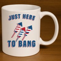 Just Here To Bang Funny 4th Of July 11oz C Handle Ceramic Mug