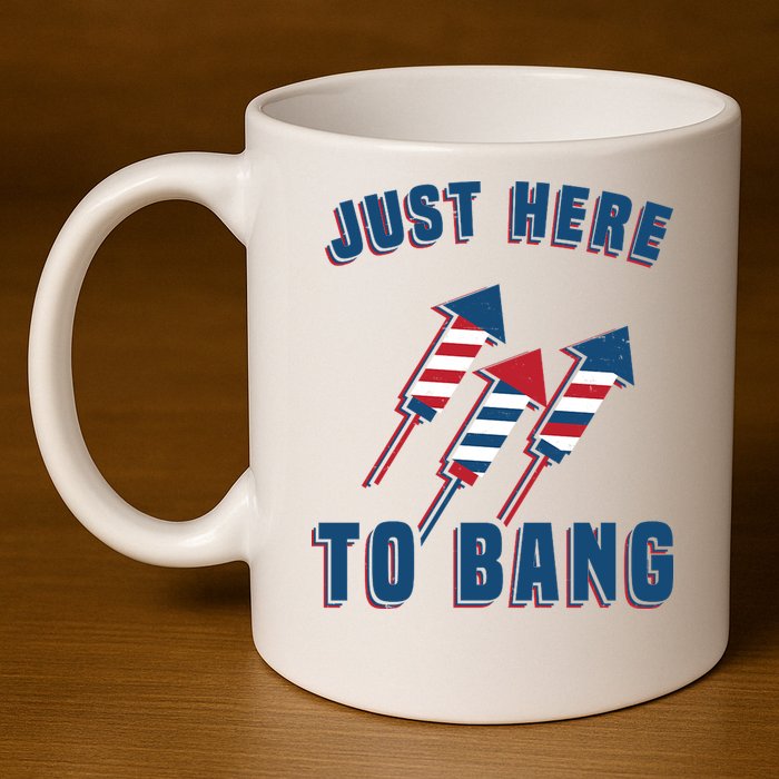 Just Here To Bang Funny 4th Of July 11oz C Handle Ceramic Mug