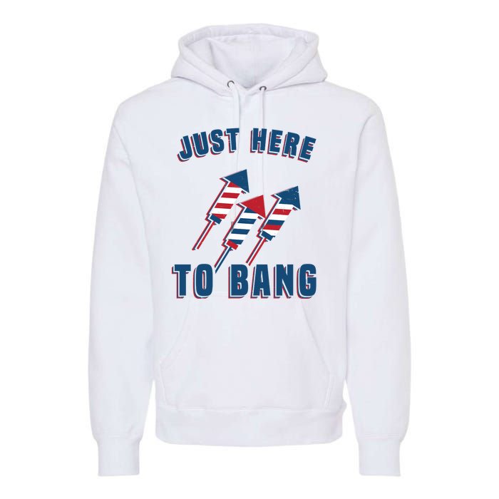 Just Here To Bang Funny 4th Of July Premium Hoodie