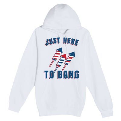 Just Here To Bang Funny 4th Of July Premium Pullover Hoodie