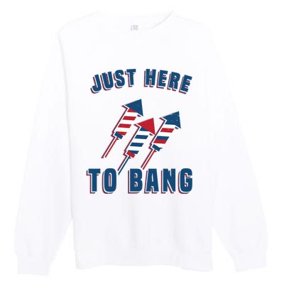 Just Here To Bang Funny 4th Of July Premium Crewneck Sweatshirt