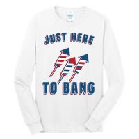 Just Here To Bang Funny 4th Of July Tall Long Sleeve T-Shirt