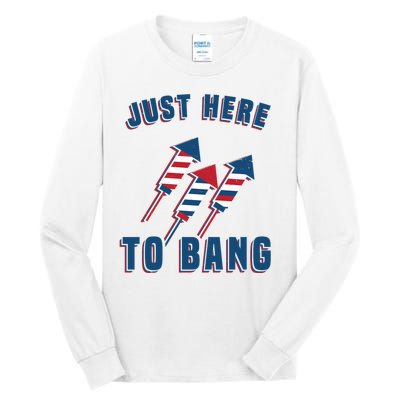 Just Here To Bang Funny 4th Of July Tall Long Sleeve T-Shirt