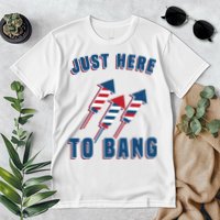 Just Here To Bang Funny 4th Of July Premium T-Shirt