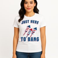 Just Here To Bang Funny 4th Of July Womens T-Shirt