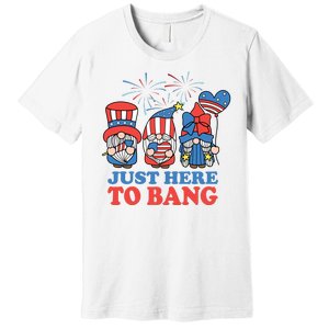 Just Here To Bang Gnome 4th Of July Premium T-Shirt