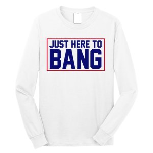 Just Here To Bang 4th Of July Long Sleeve Shirt