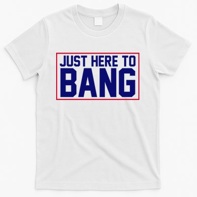 Just Here To Bang 4th Of July T-Shirt