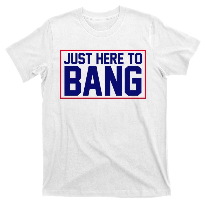 Just Here To Bang 4th Of July T-Shirt