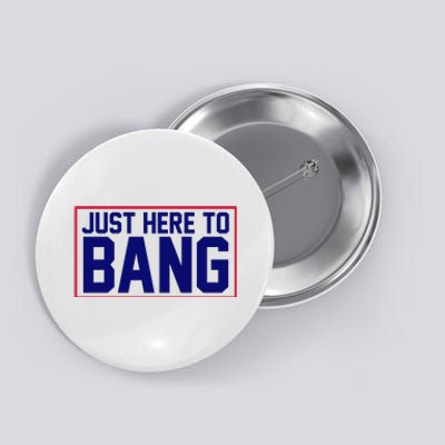 Just Here To Bang 4th Of July Button