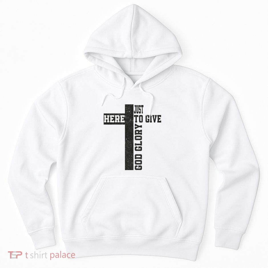 Just Here To Give God Glory Cute Hoodie