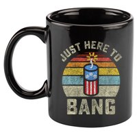 Just Here to Bang Funny 4th of July Fourth of July 11oz C Handle Ceramic Mug