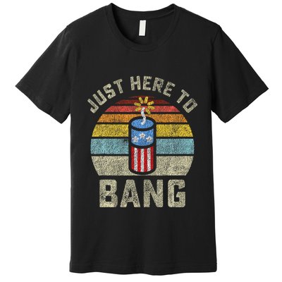 Just Here to Bang Funny 4th of July Fourth of July Premium T-Shirt