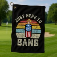 Just Here to Bang Funny 4th of July Fourth of July Golf Towel