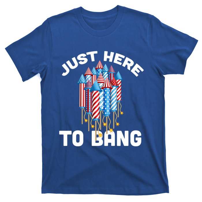 Just Here To Bang 4th Of July Fireworks Funny Fourth Of July Cute Gift T-Shirt