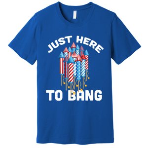 Just Here To Bang 4th Of July Fireworks Funny Fourth Of July Cute Gift Premium T-Shirt