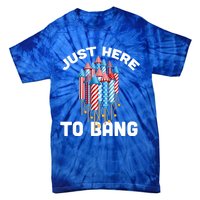 Just Here To Bang 4th Of July Fireworks Funny Fourth Of July Cute Gift Tie-Dye T-Shirt