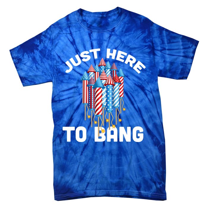 Just Here To Bang 4th Of July Fireworks Funny Fourth Of July Cute Gift Tie-Dye T-Shirt