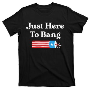 Just Here To Bang 4th Of July T-Shirt