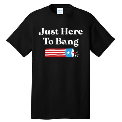 Just Here To Bang 4th Of July Tall T-Shirt