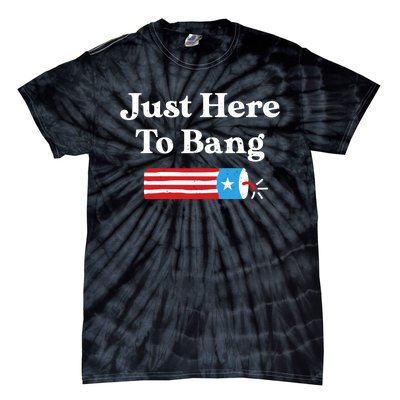 Just Here To Bang 4th Of July Tie-Dye T-Shirt