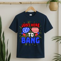 Just Here To Bang Funny 4th Of July USA Merica America T-Shirt