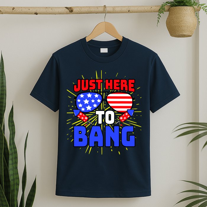 Just Here To Bang Funny 4th Of July USA Merica America T-Shirt