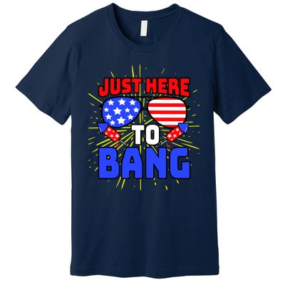 Just Here To Bang Funny 4th Of July USA Merica America Premium T-Shirt