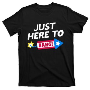 Just Here To Bang Funny Fireworks 4th Of July Fourth Of July T-Shirt