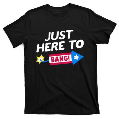 Just Here To Bang Funny Fireworks 4th Of July Fourth Of July T-Shirt