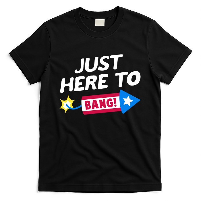 Just Here To Bang Funny Fireworks 4th Of July Fourth Of July T-Shirt