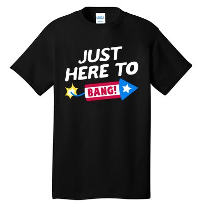 Just Here To Bang Funny Fireworks 4th Of July Fourth Of July Tall T-Shirt