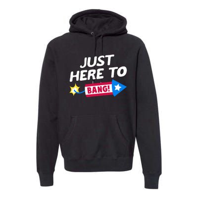 Just Here To Bang Funny Fireworks 4th Of July Fourth Of July Premium Hoodie