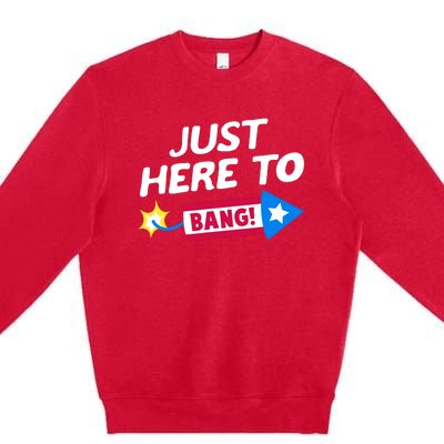 Just Here To Bang Funny Fireworks 4th Of July Fourth Of July Premium Crewneck Sweatshirt