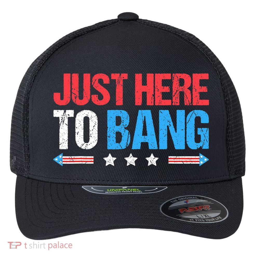 Just Here To Bang Funny Fireworks 4th Of July Flexfit Unipanel Trucker Cap