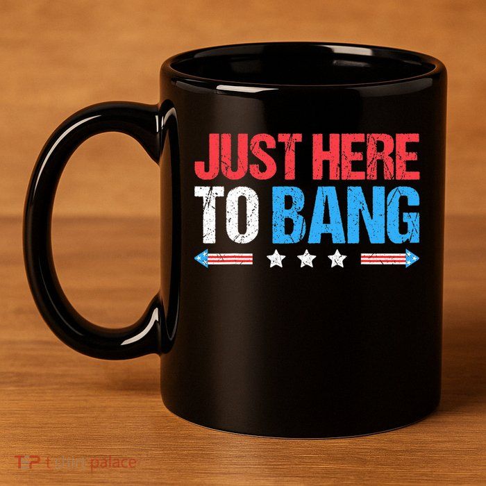 Just Here To Bang Funny Fireworks 4th Of July 11oz C Handle Ceramic Mug