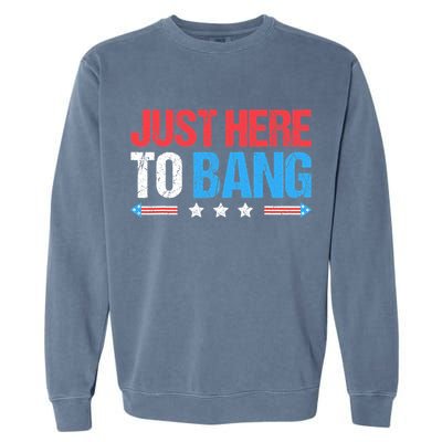 Just Here To Bang Funny Fireworks 4th Of July Garment-Dyed Sweatshirt