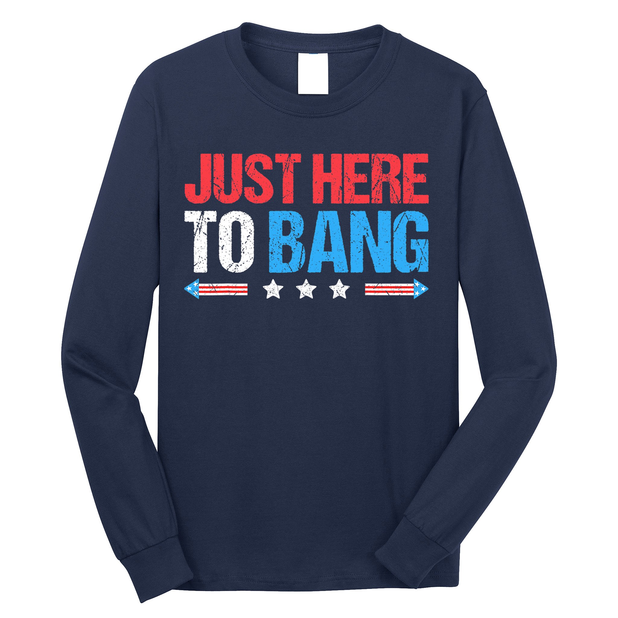 Just Here To Bang Funny Fireworks 4th Of July Long Sleeve Shirt