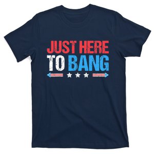 Just Here To Bang Funny Fireworks 4th Of July T-Shirt