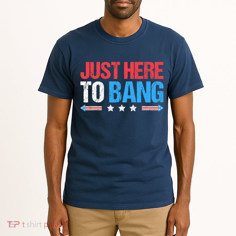 Just Here To Bang Funny Fireworks 4th Of July Tall T-Shirt