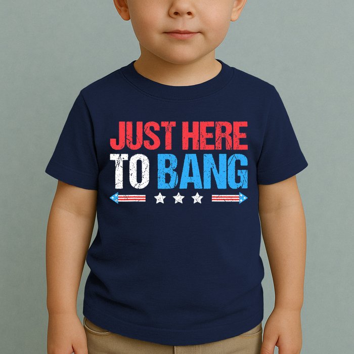 Just Here To Bang Funny Fireworks 4th Of July Toddler T-Shirt