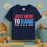 Just Here To Bang Funny Fireworks 4th Of July Toddler T-Shirt
