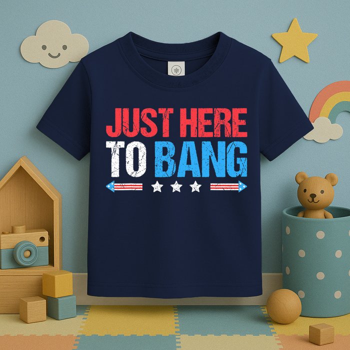 Just Here To Bang Funny Fireworks 4th Of July Toddler T-Shirt