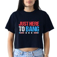 Just Here To Bang Funny Fireworks 4th Of July Crop Top